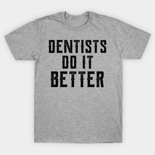 Dentists do it better gift Dentists health care T-Shirt